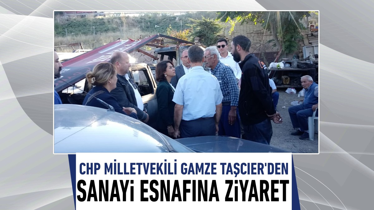 CHP Milletvekili Gamze Taşcıer'den sanayi esnafına ziyaret